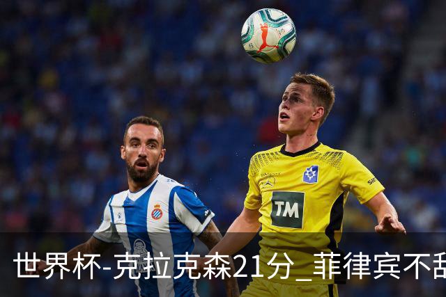 世界杯-克拉克森21分 菲律宾不敌安哥拉两连败
