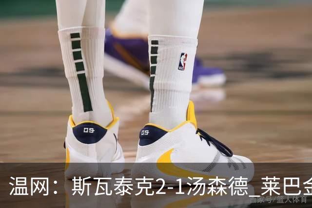 温网：斯瓦泰克2-1汤森德 莱巴金娜阿尼西莫娃进次轮