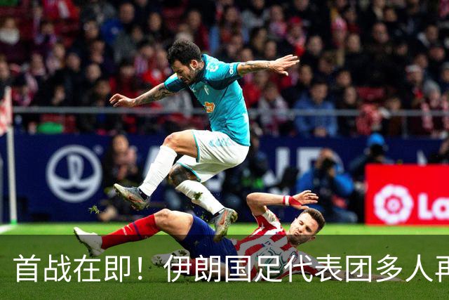 首战在即！伊朗国足代表团多人再遭美拒签 足协主席在列